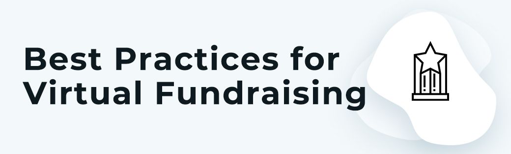 There are several best practices to keep in mind when hosting a virtual fundraiser.