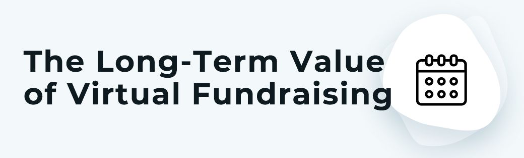 Virtual fundraising can create long-term value for all types of causes.