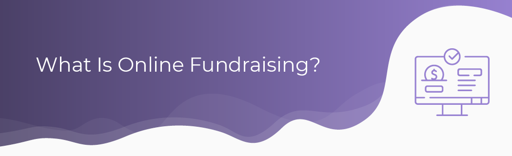 In this section, we define online fundraising and why your nonprofit needs it.