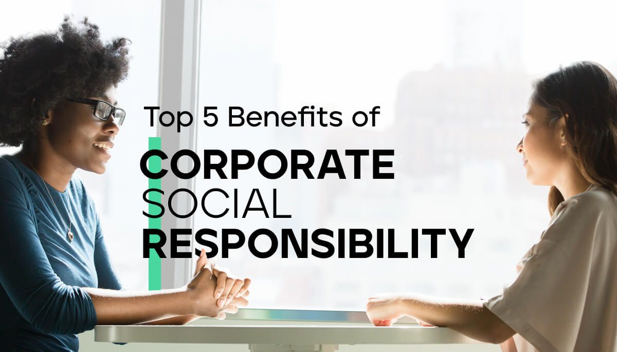 Top 5 Benefits of Corporate Social Responsibility