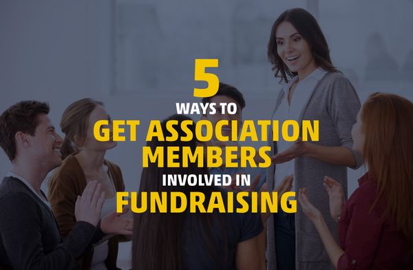 5 Ways to Get Association Members Involved in Fundraising